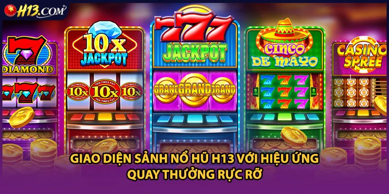 Giao diện sảnh nổ hũ H13 với hiệu ứng quay thưởng rực rỡ