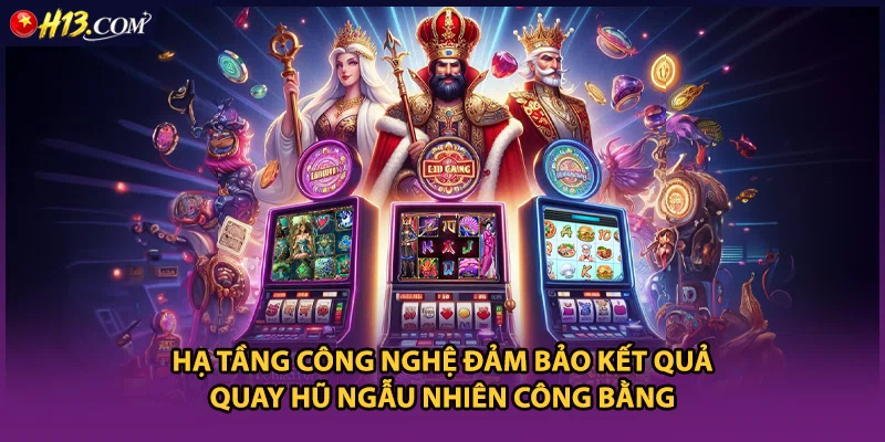 Hạ tầng công nghệ đảm bảo kết quả quay hũ ngẫu nhiên công bằng