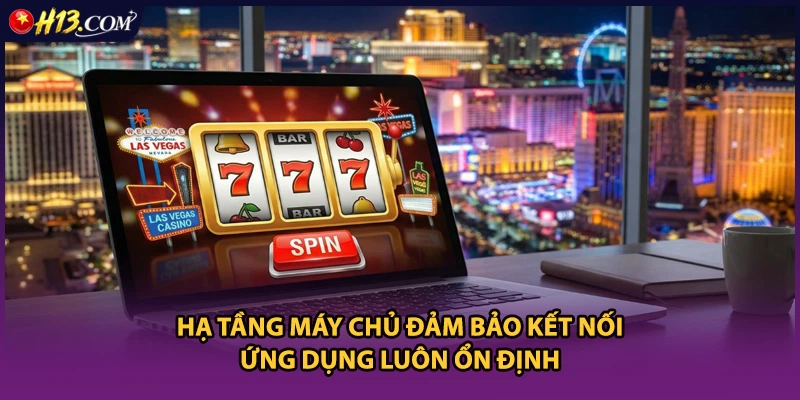 Hạ tầng máy chủ đảm bảo kết nối ứng dụng luôn ổn định