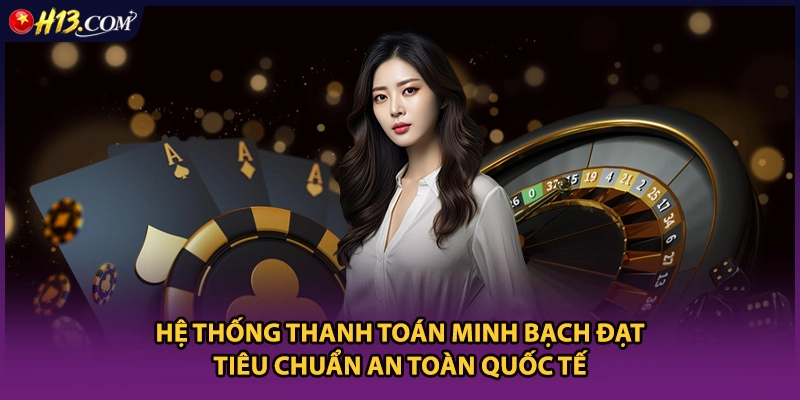 Hệ thống thanh toán minh bạch đạt tiêu chuẩn an toàn quốc tế