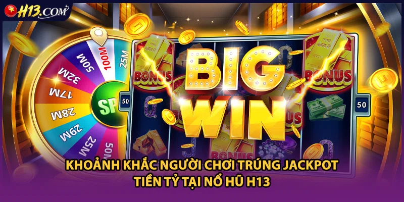 Khoảnh khắc người chơi trúng Jackpot tiền tỷ tại nổ hũ H13